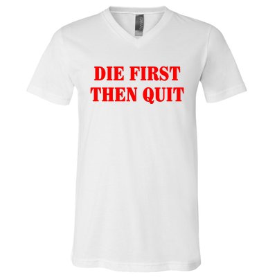 Die First Then Quit V-Neck T-Shirt