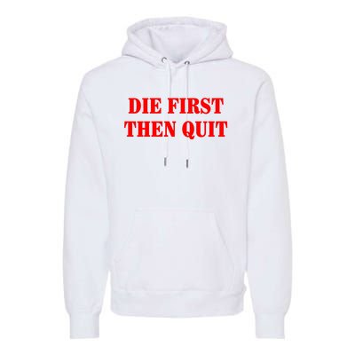 Die First Then Quit Premium Hoodie