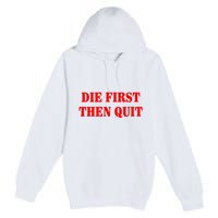 Die First Then Quit Premium Pullover Hoodie