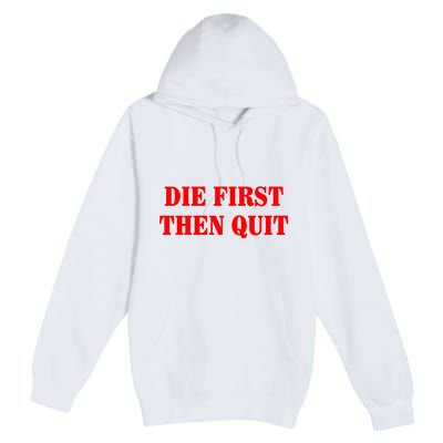 Die First Then Quit Premium Pullover Hoodie