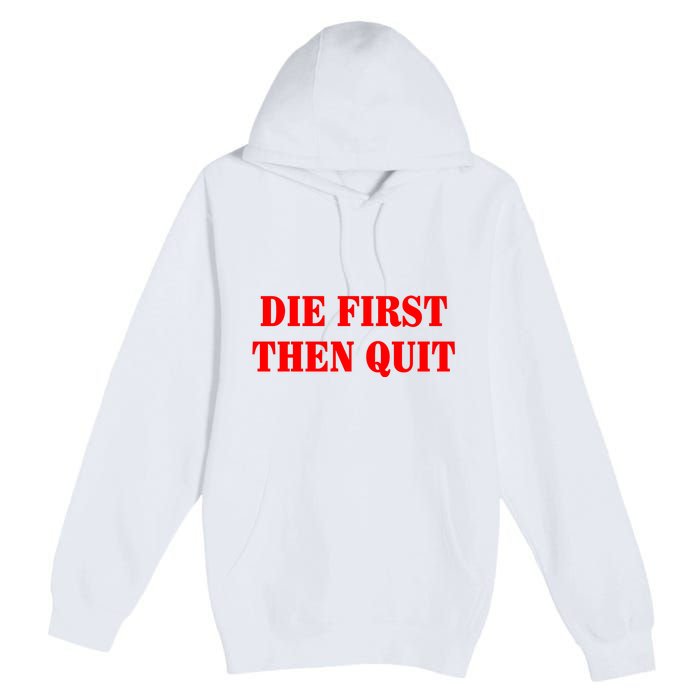 Die First Then Quit Premium Pullover Hoodie