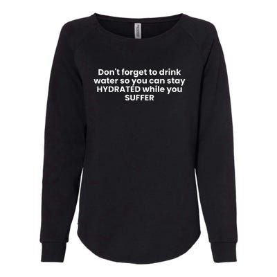 DonT Forget To Drink Water So You Can Stay Hydrated While You Suffer Womens California Wash Sweatshirt