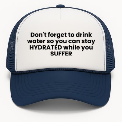 DonT Forget To Drink Water So You Can Stay Hydrated While You Suffer Trucker Hat