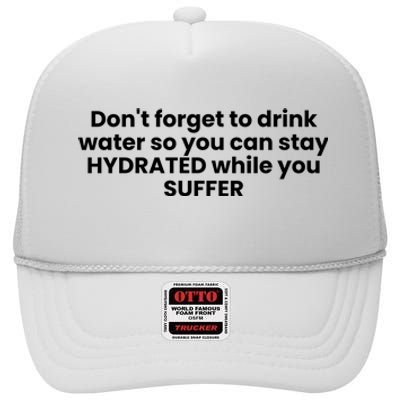 DonT Forget To Drink Water So You Can Stay Hydrated While You Suffer High Crown Mesh Back Trucker Hat