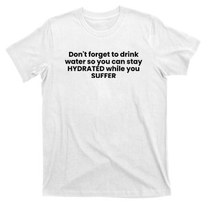 DonT Forget To Drink Water So You Can Stay Hydrated While You Suffer T-Shirt