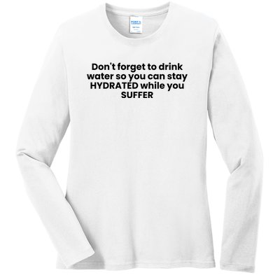 DonT Forget To Drink Water So You Can Stay Hydrated While You Suffer Ladies Long Sleeve Shirt