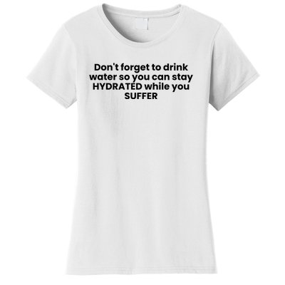 DonT Forget To Drink Water So You Can Stay Hydrated While You Suffer Women's T-Shirt