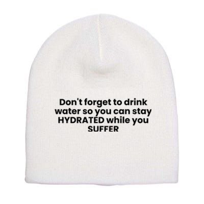 DonT Forget To Drink Water So You Can Stay Hydrated While You Suffer Short Acrylic Beanie