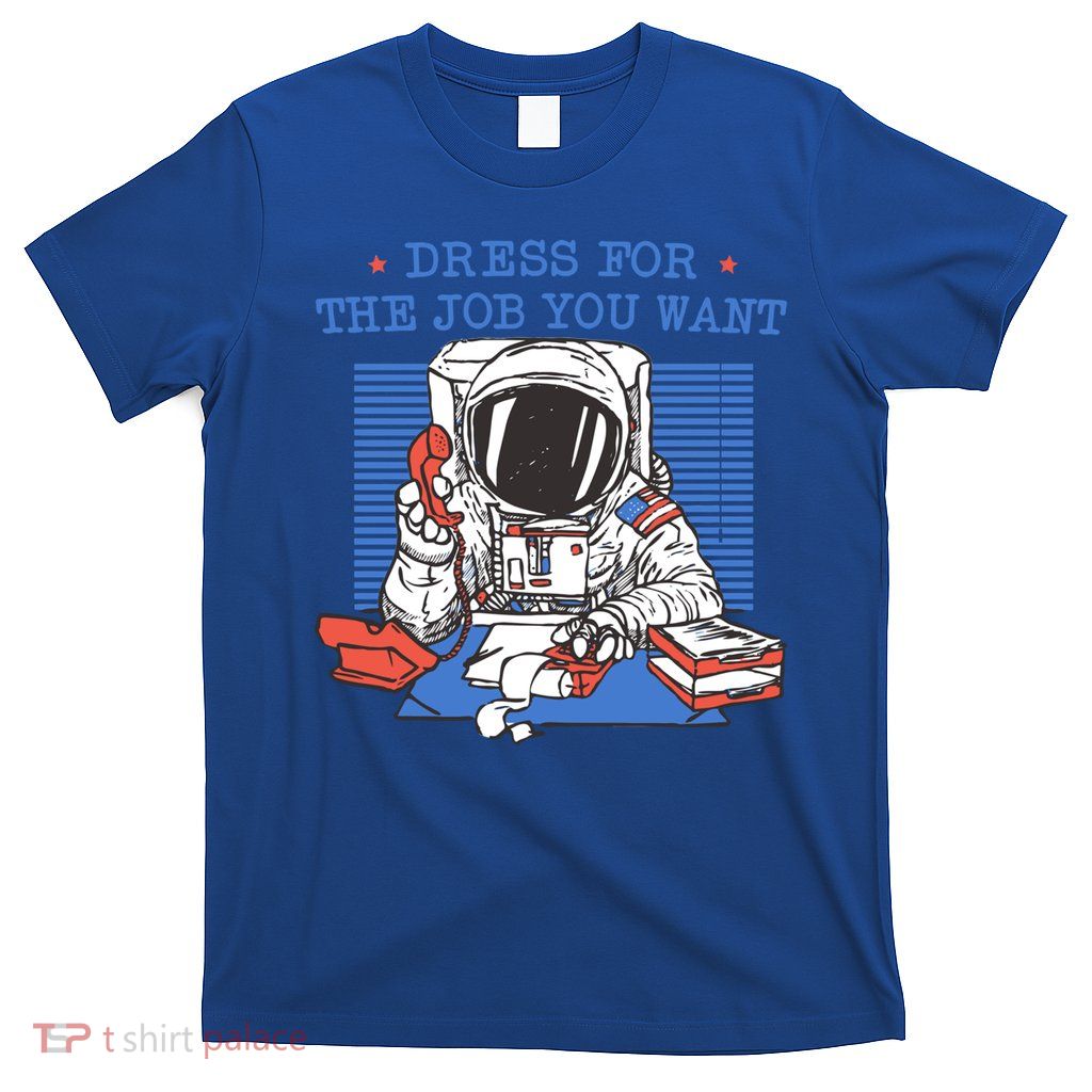 Dress For The Job You Want Astronaut Gift T-Shirt