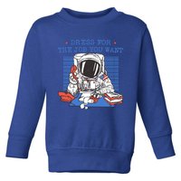 Dress For The Job You Want Astronaut Gift Toddler Sweatshirt