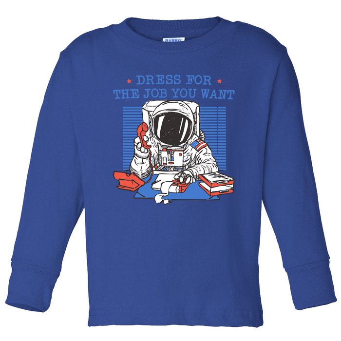 Dress For The Job You Want Astronaut Gift Toddler Long Sleeve Shirt