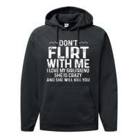 DonT Flirt With Me I Love My Girlfriend She Is Crazy Funny Performance Fleece Hoodie