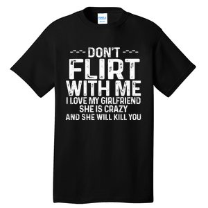 DonT Flirt With Me I Love My Girlfriend She Is Crazy Funny Tall T-Shirt