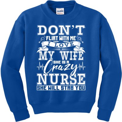 Dont Flirt With Me I Love My Wife She Is Crazy Nurse Meaningful Gift Kids Sweatshirt