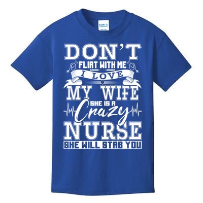 Dont Flirt With Me I Love My Wife She Is Crazy Nurse Meaningful Gift Kids T-Shirt