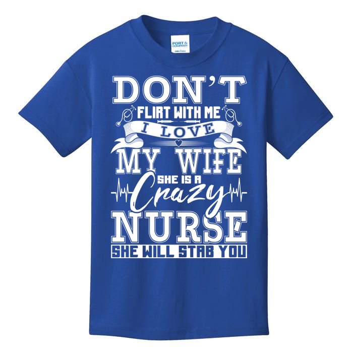 Dont Flirt With Me I Love My Wife She Is Crazy Nurse Meaningful Gift Kids T-Shirt