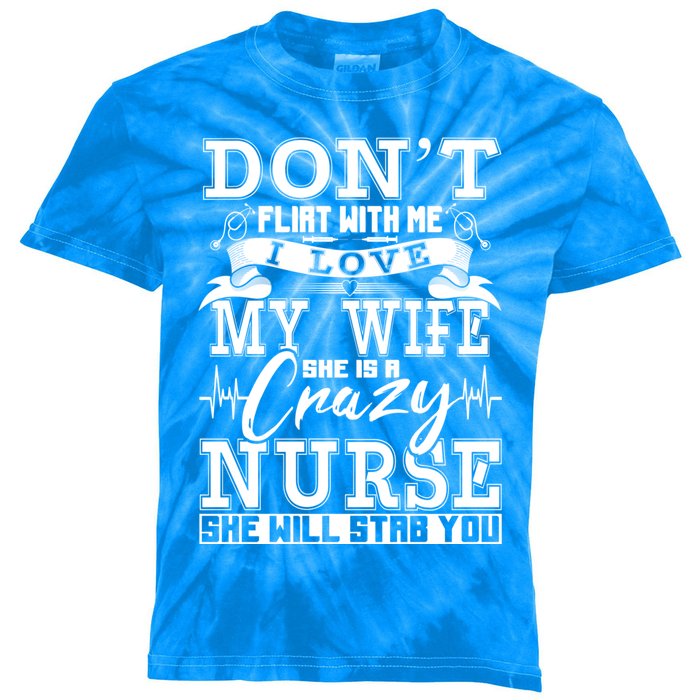 Dont Flirt With Me I Love My Wife She Is Crazy Nurse Meaningful Gift Kids Tie-Dye T-Shirt