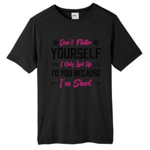 Dont Flatter Yourself I Only Look Up To You Because Im Short Gift Tall Fusion ChromaSoft Performance T-Shirt