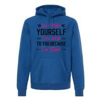 Dont Flatter Yourself I Only Look Up To You Because Im Short Gift Premium Hoodie