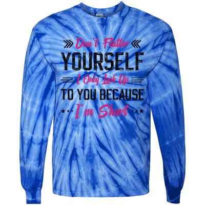 Dont Flatter Yourself I Only Look Up To You Because Im Short Gift Tie-Dye Long Sleeve Shirt