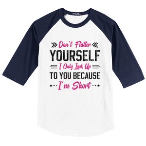 Dont Flatter Yourself I Only Look Up To You Because Im Short Gift Baseball Sleeve Shirt