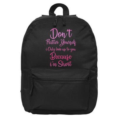 Don't Flatter Yourself Only Look Up To You Because I'm  16 in Basic Backpack