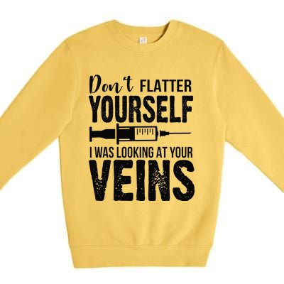 Don't Flatter Yourself I Was Looking At Your Veins ER Nurses Premium Crewneck Sweatshirt