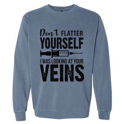 Don't Flatter Yourself I Was Looking At Your Veins ER Nurses Garment-Dyed Sweatshirt