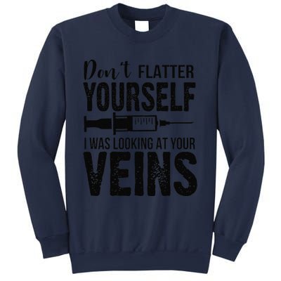 Don't Flatter Yourself I Was Looking At Your Veins ER Nurses Sweatshirt