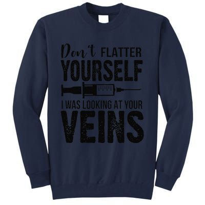 Don't Flatter Yourself I Was Looking At Your Veins ER Nurses Tall Sweatshirt