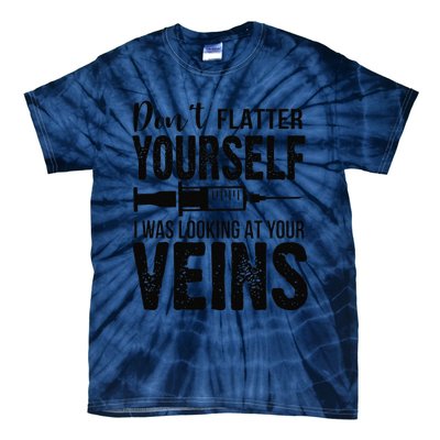 Don't Flatter Yourself I Was Looking At Your Veins ER Nurses Tie-Dye T-Shirt