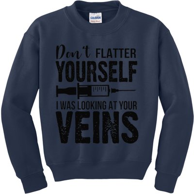 Don't Flatter Yourself I Was Looking At Your Veins ER Nurses Kids Sweatshirt