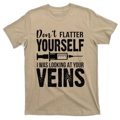 Don't Flatter Yourself I Was Looking At Your Veins ER Nurses T-Shirt