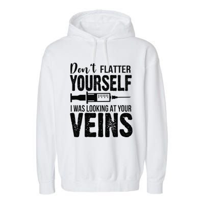 Don't Flatter Yourself I Was Looking At Your Veins ER Nurses Garment-Dyed Fleece Hoodie