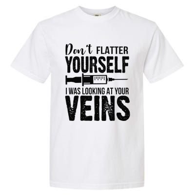 Don't Flatter Yourself I Was Looking At Your Veins ER Nurses Garment-Dyed Heavyweight T-Shirt