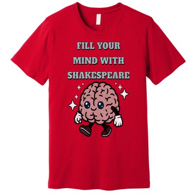 Distressed Fill Your Mind With Shakespeare Funny Brain Joke Premium T-Shirt