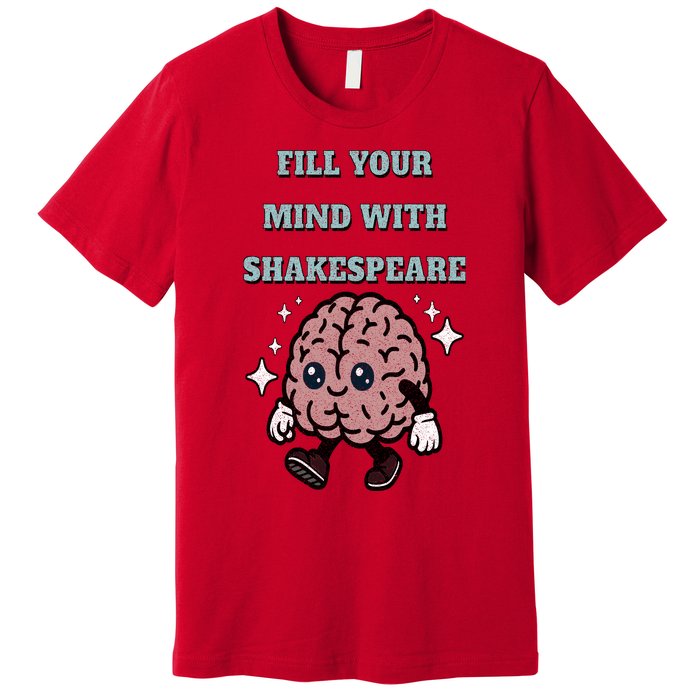 Distressed Fill Your Mind With Shakespeare Funny Brain Joke Premium T-Shirt