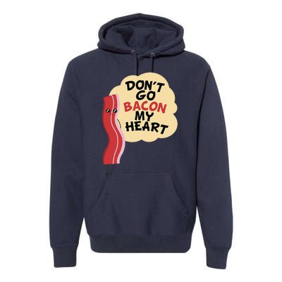 Don't Go Bacon My Heart! Bacon And Eggs Lover Premium Hoodie