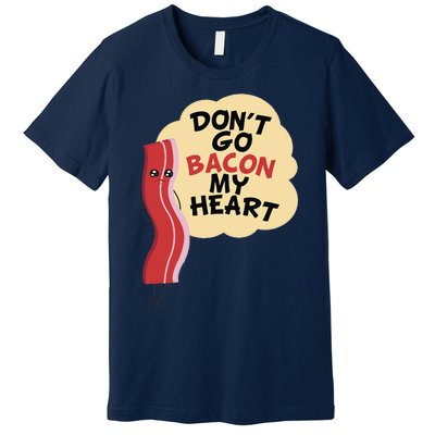 Don't Go Bacon My Heart! Bacon And Eggs Lover Premium T-Shirt