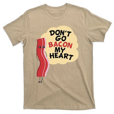 Don't Go Bacon My Heart! Bacon And Eggs Lover T-Shirt