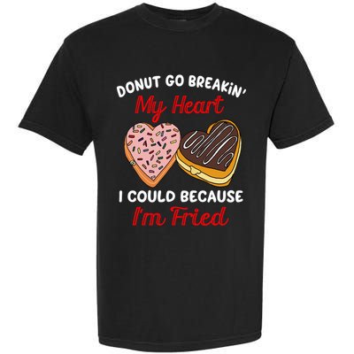 Donut Go Breaking My Heart Funny Valentines Day Gift For Her Gift Garment-Dyed Heavyweight T-Shirt