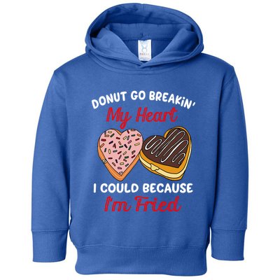 Donut Go Breaking My Heart Funny Valentines Day Gift For Her Gift Toddler Hoodie