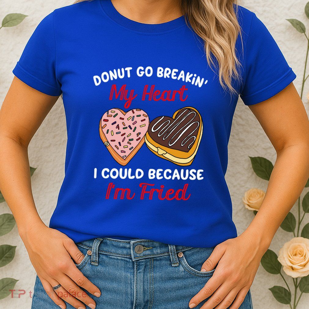 Donut Go Breaking My Heart Funny Valentines Day Gift For Her Gift Womens T-Shirt