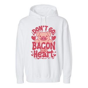 DonT Go Bacon My Heart Garment-Dyed Fleece Hoodie