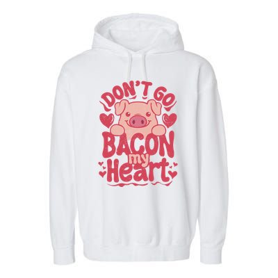 DonT Go Bacon My Heart Garment-Dyed Fleece Hoodie