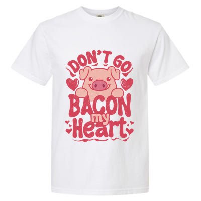 DonT Go Bacon My Heart Garment-Dyed Heavyweight T-Shirt