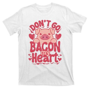 DonT Go Bacon My Heart T-Shirt