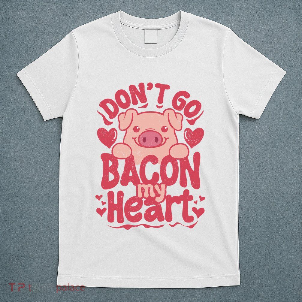 DonT Go Bacon My Heart T-Shirt