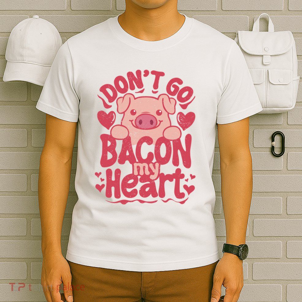 DonT Go Bacon My Heart T-Shirt