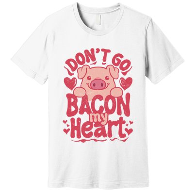 DonT Go Bacon My Heart Premium T-Shirt